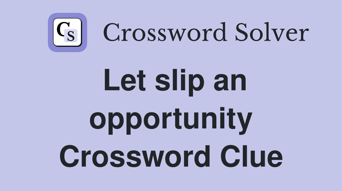 Let slip an opportunity Crossword Clue