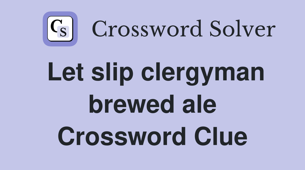 Let slip clergyman brewed ale Crossword Clue