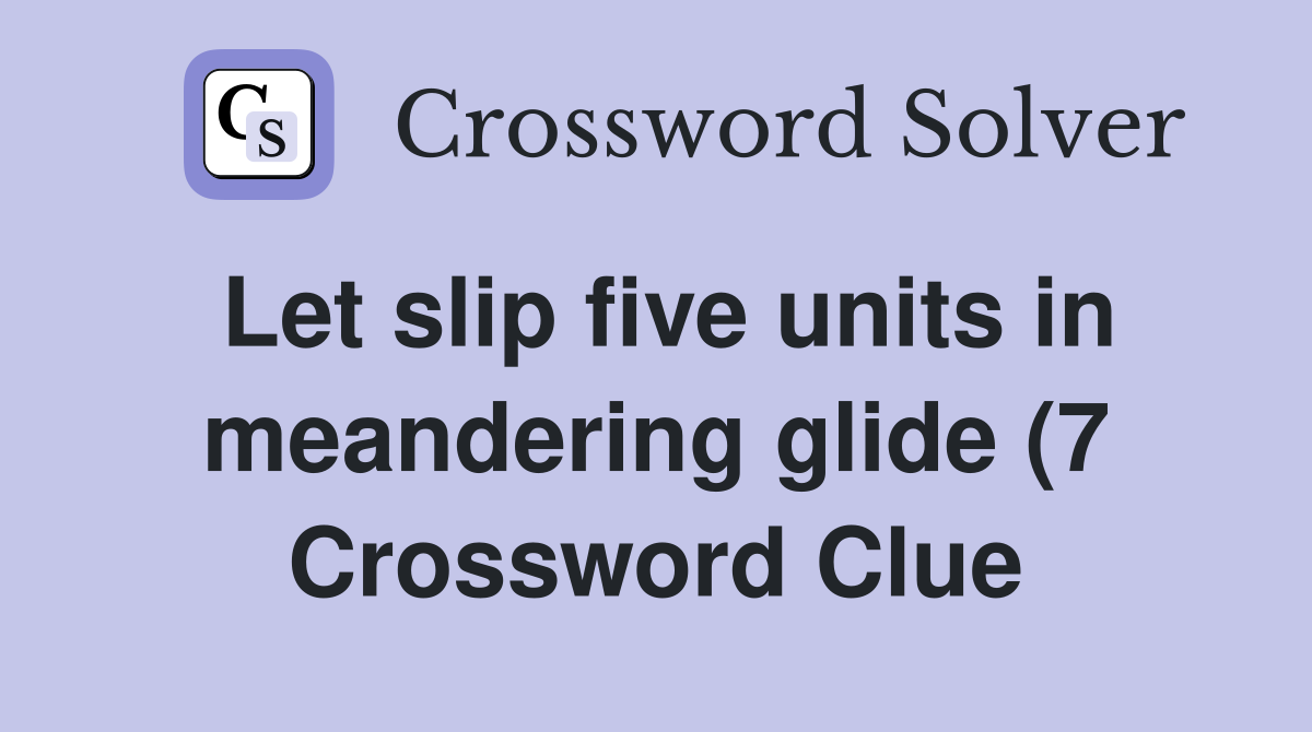 Let slip five units in meandering glide (7) Crossword Clue Answers Let slip five units in meandering glide (7) Crossword Clue Answers