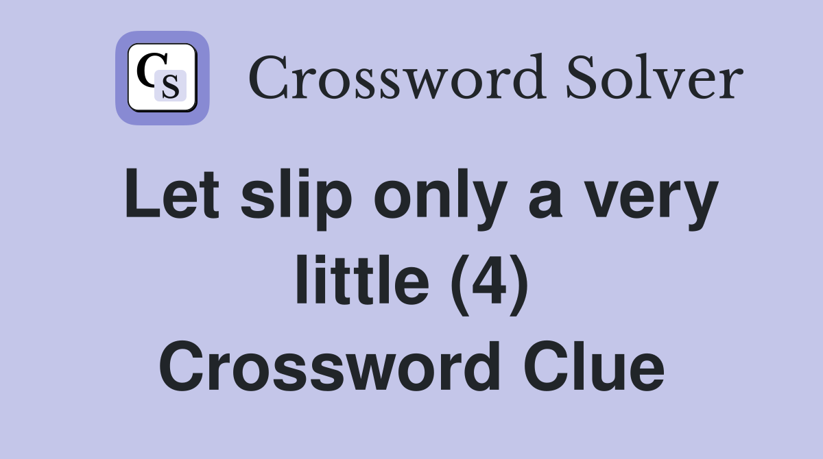 Let slip only a very little (4) Crossword Clue