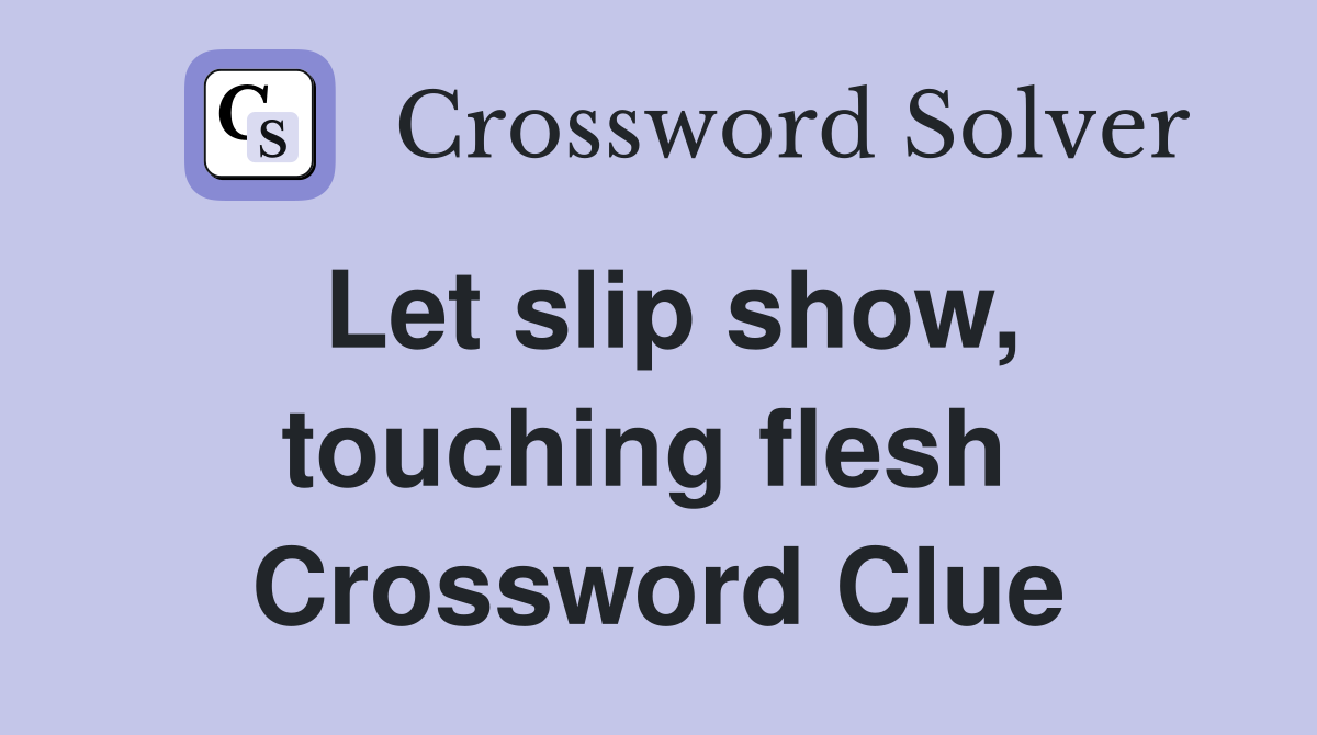 Let slip show, touching flesh  Crossword Clue