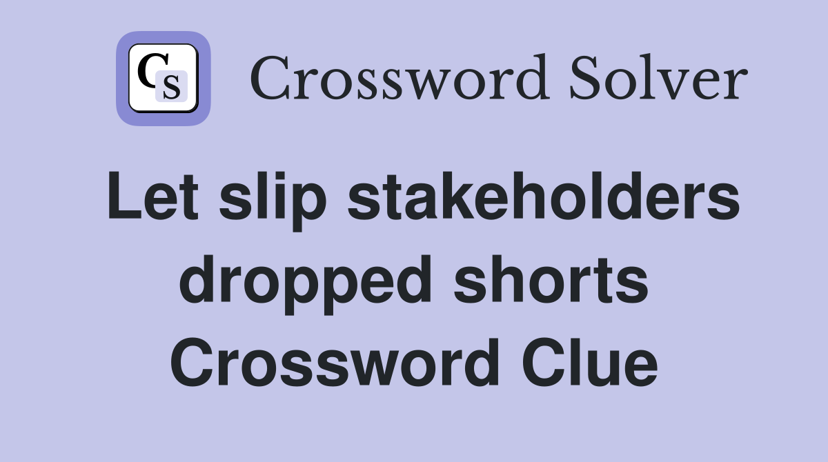Let slip stakeholders dropped shorts Crossword Clue