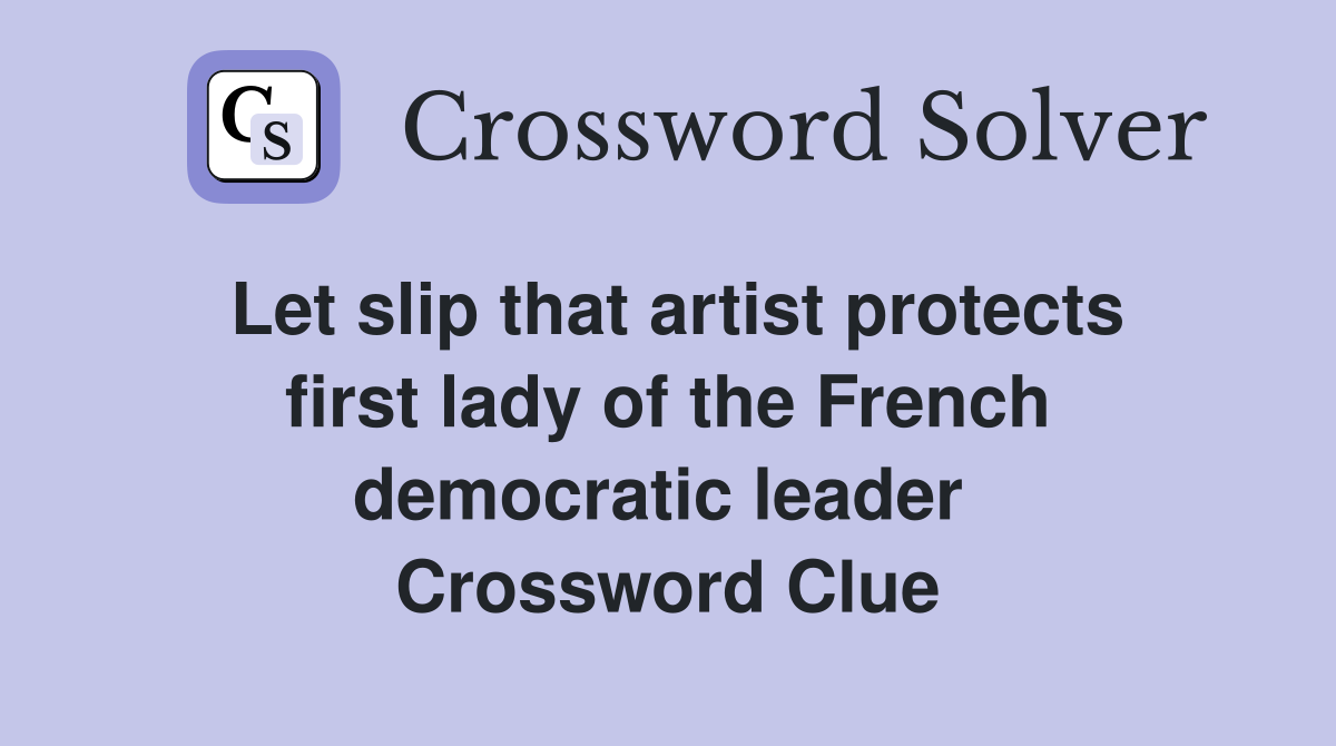 Let slip that artist protects first lady of the French democratic leader  Crossword Clue