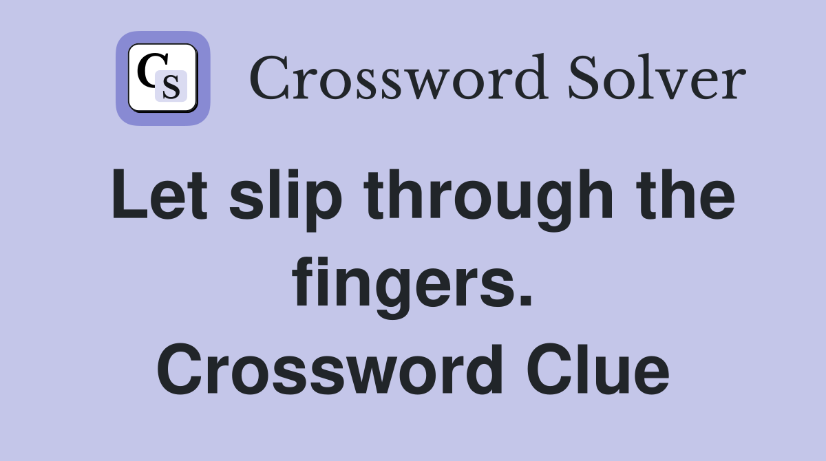 Let slip through the fingers. Crossword Clue