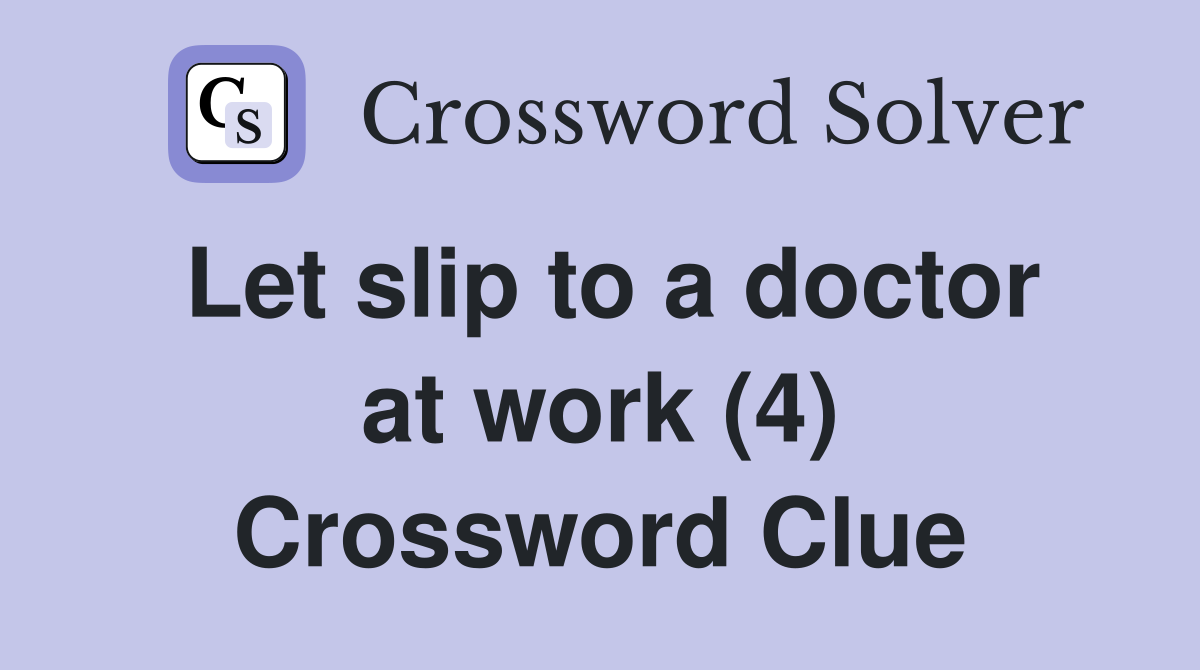 Let slip to a doctor at work (4) Crossword Clue
