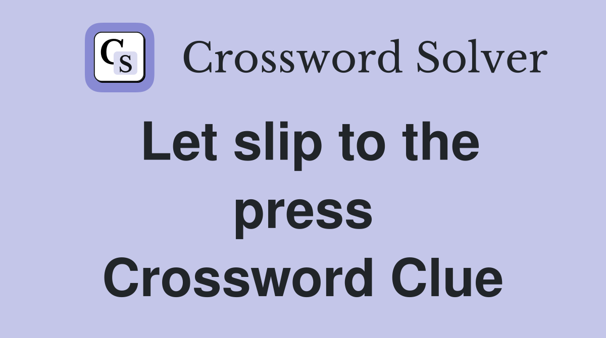 Let slip to the press Crossword Clue