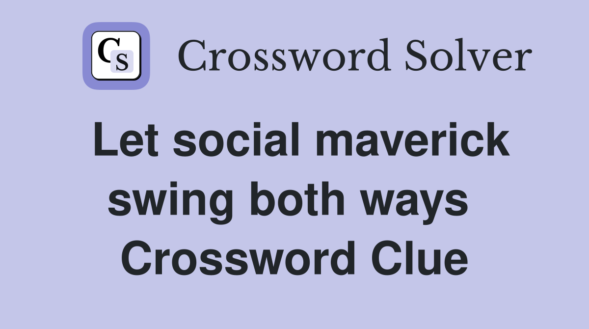 Let social maverick swing both ways  Crossword Clue