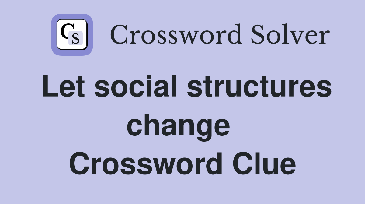 Let social structures change  Crossword Clue