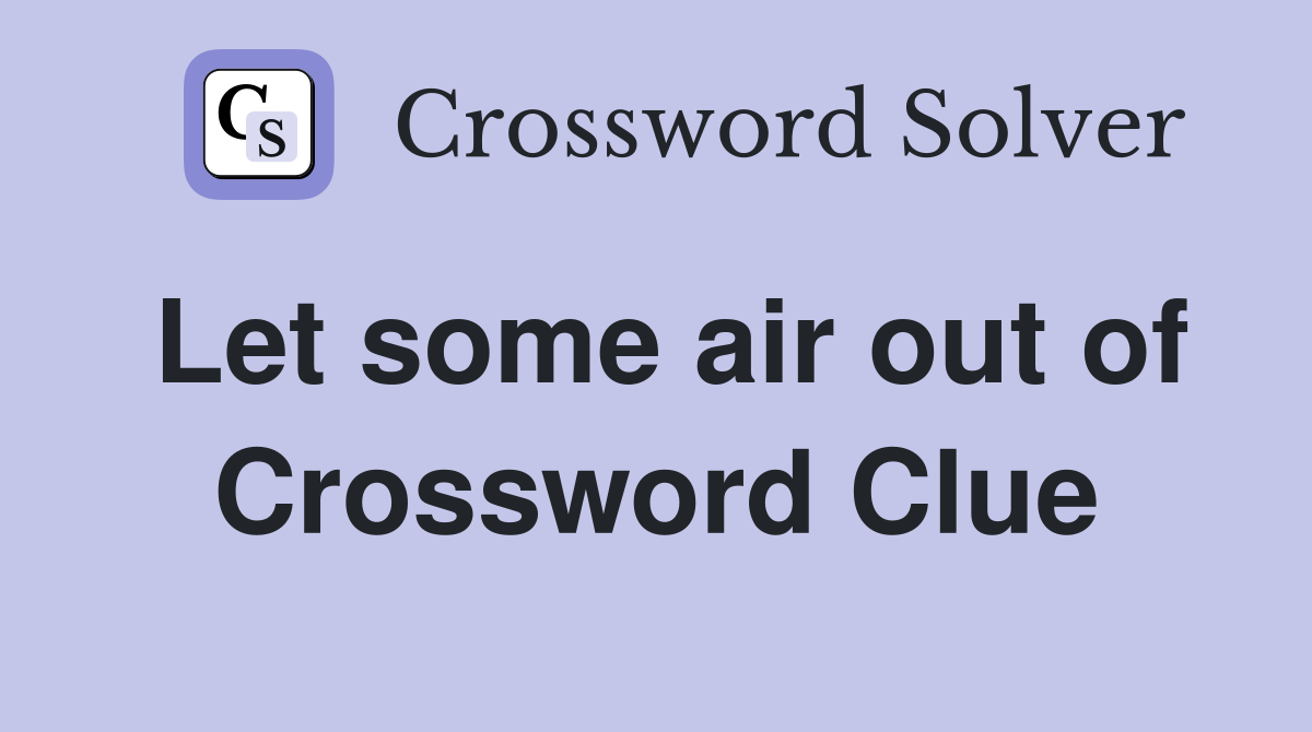 Let some air out of Crossword Clue
