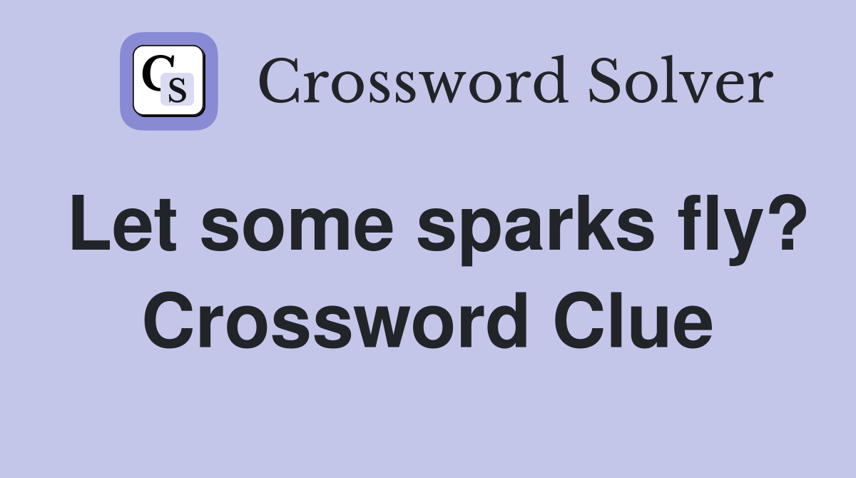 Let some sparks fly? Crossword Clue