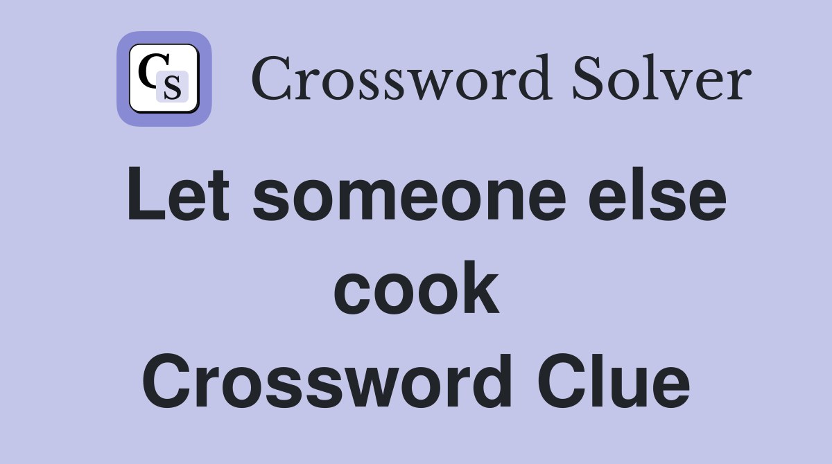 Let someone else cook Crossword Clue