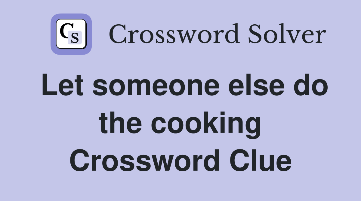Let someone else do the cooking Crossword Clue