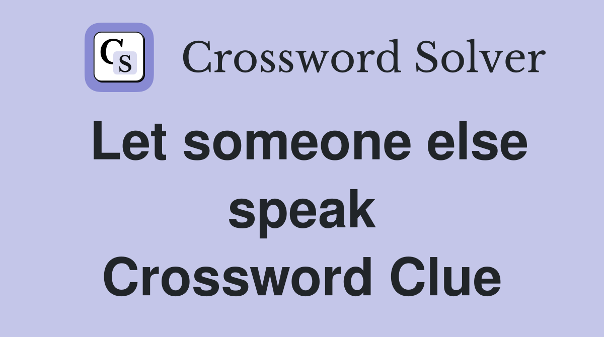 Let someone else speak Crossword Clue