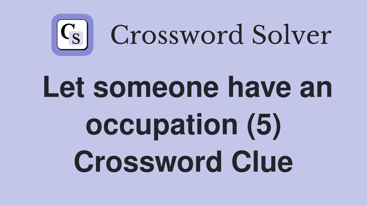 Let someone have an occupation (5) Crossword Clue