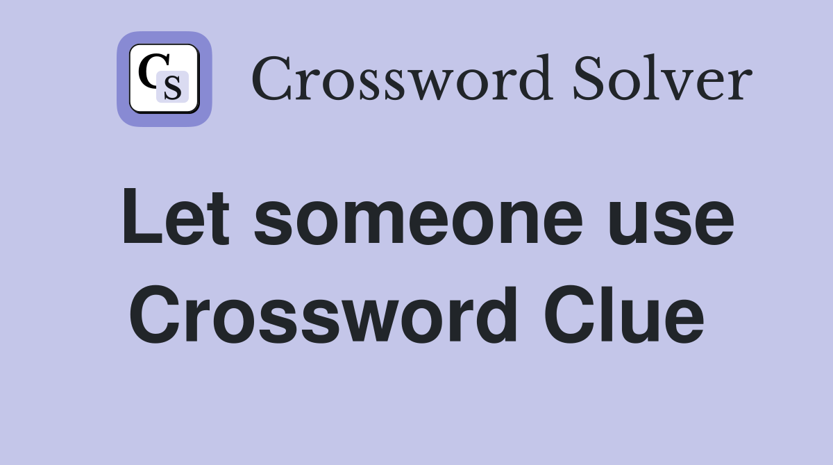 Let someone use Crossword Clue