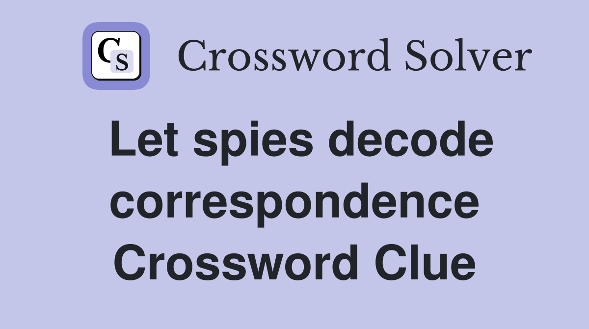 Let spies decode correspondence Crossword Clue