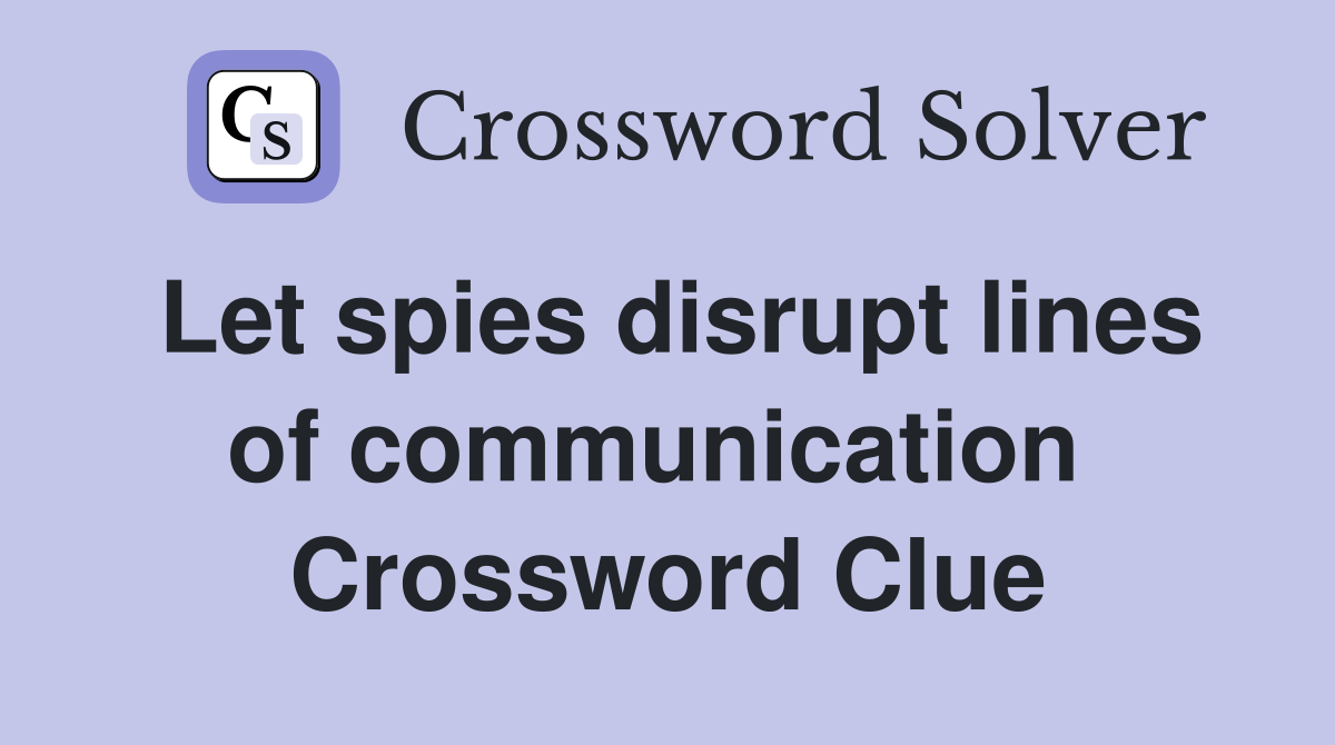 Let spies disrupt lines of communication  Crossword Clue