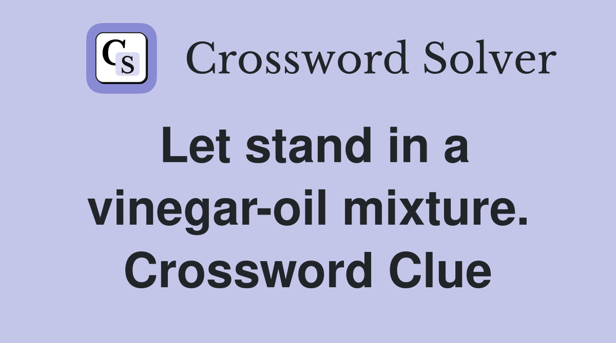 Let stand in a vinegar-oil mixture. Crossword Clue