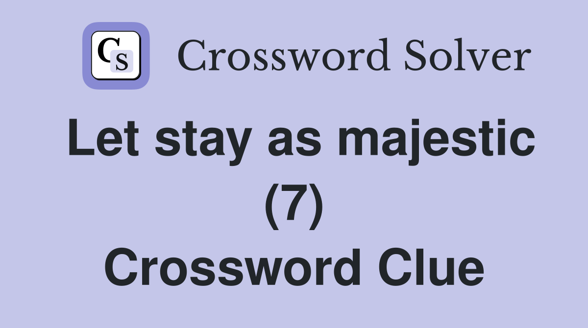 Let stay as majestic (7) Crossword Clue