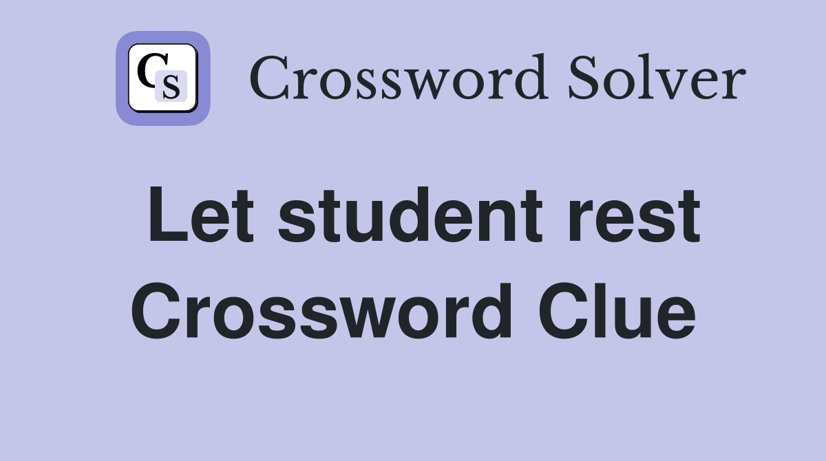 Let student rest Crossword Clue