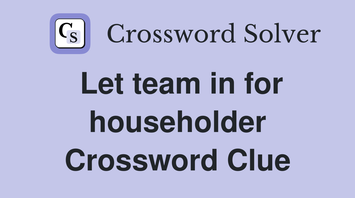Let team in for householder Crossword Clue
