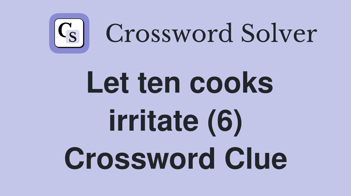 Let ten cooks irritate (6) Crossword Clue