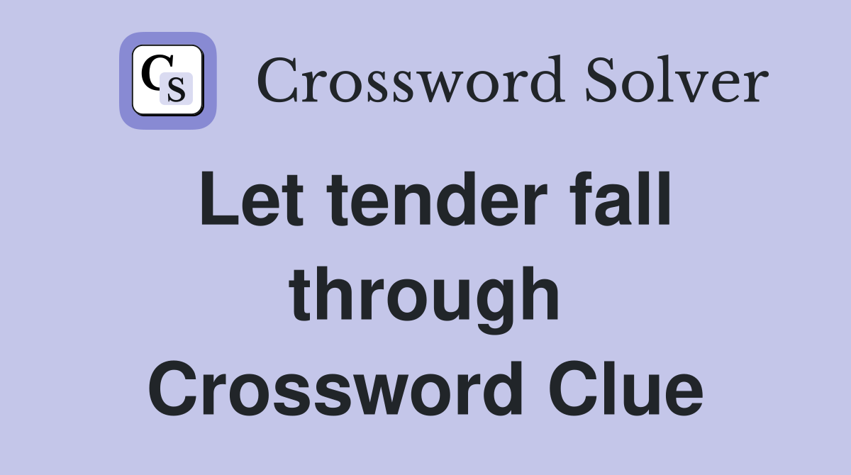 Let tender fall through Crossword Clue