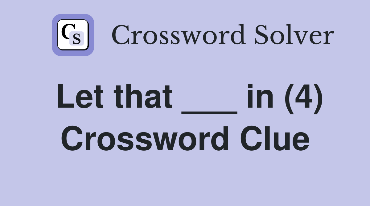 Let that ___ in (4) Crossword Clue
