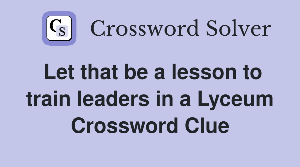 Let that be a lesson to train leaders in a Lyceum Crossword Clue