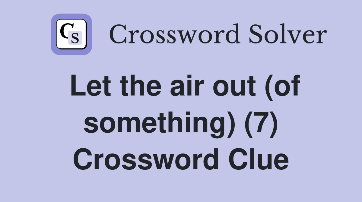 Let the air out (of something) (7) Crossword Clue