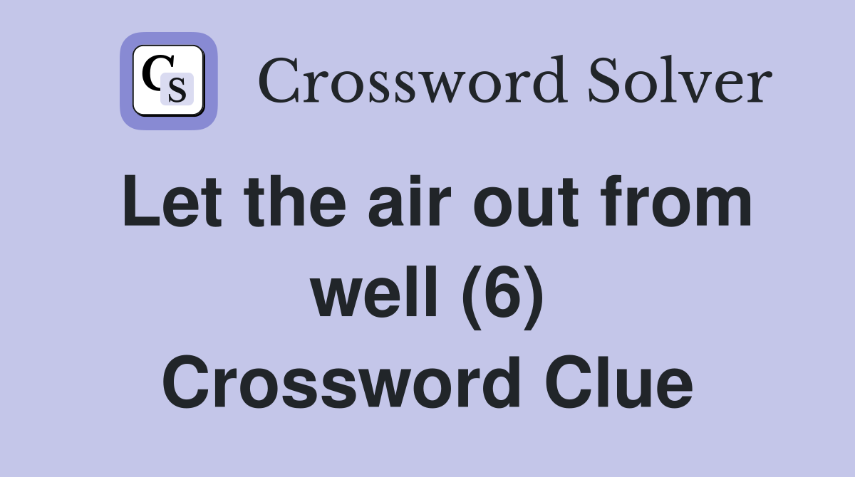 Let the air out from well (6) Crossword Clue