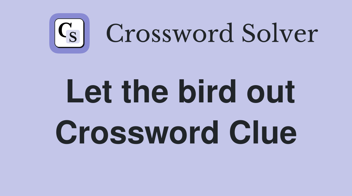 Let the bird out Crossword Clue
