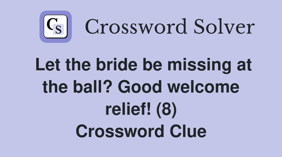 Let the bride be missing at the ball? Good welcome relief! (8) Crossword Clue