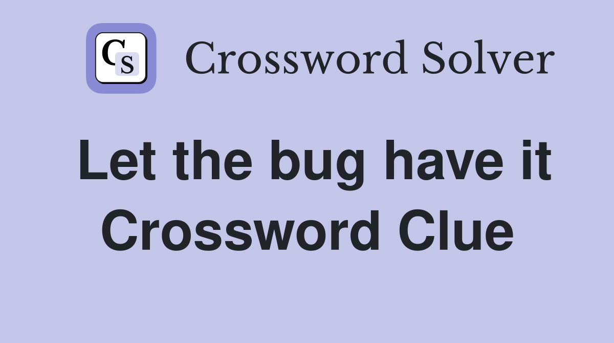 Let the bug have it Crossword Clue