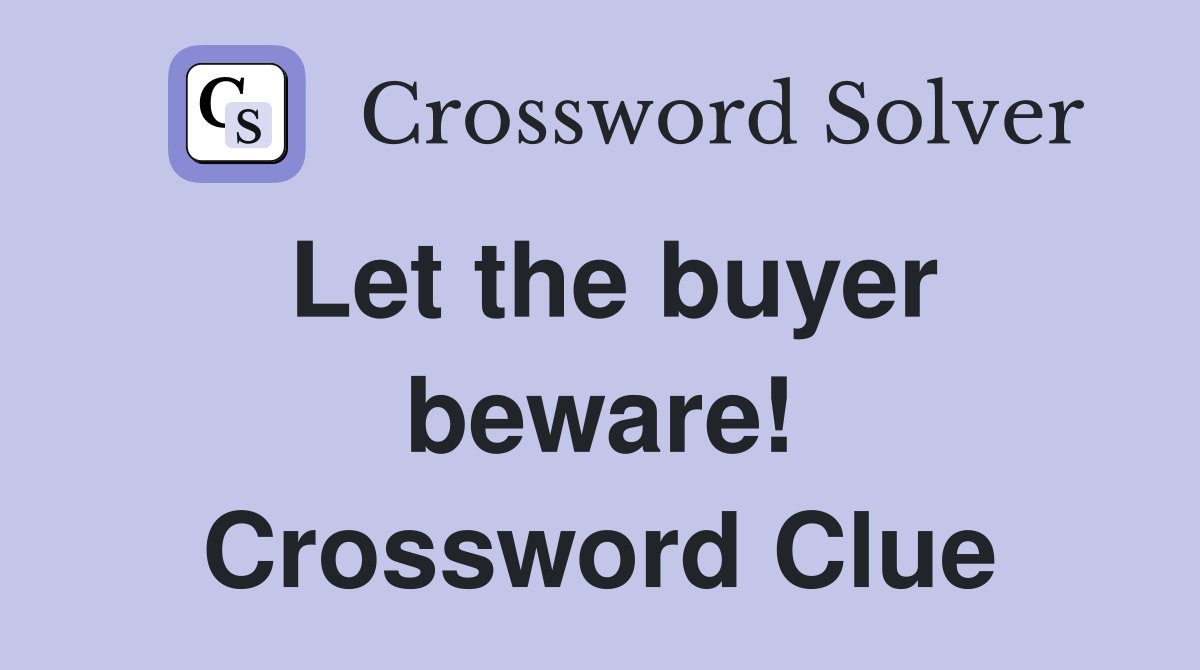 Let the buyer beware! Crossword Clue