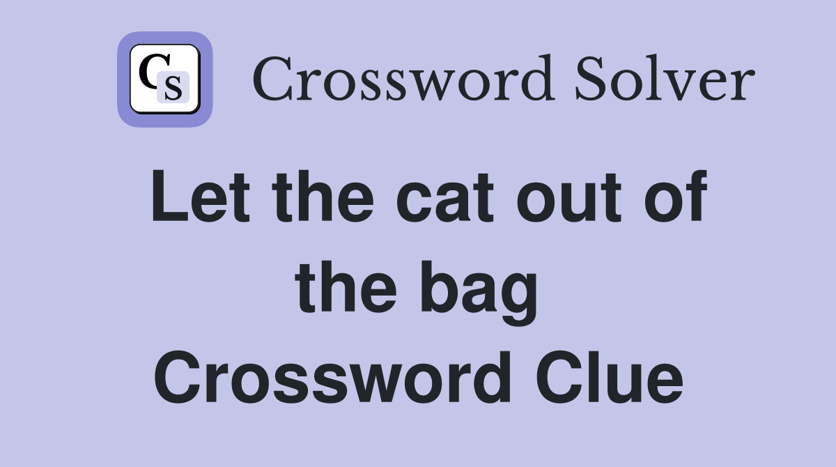 Let the cat out of the bag Crossword Clue