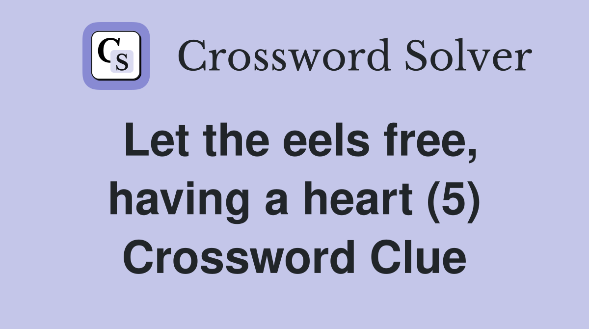 Let the eels free, having a heart (5) Crossword Clue