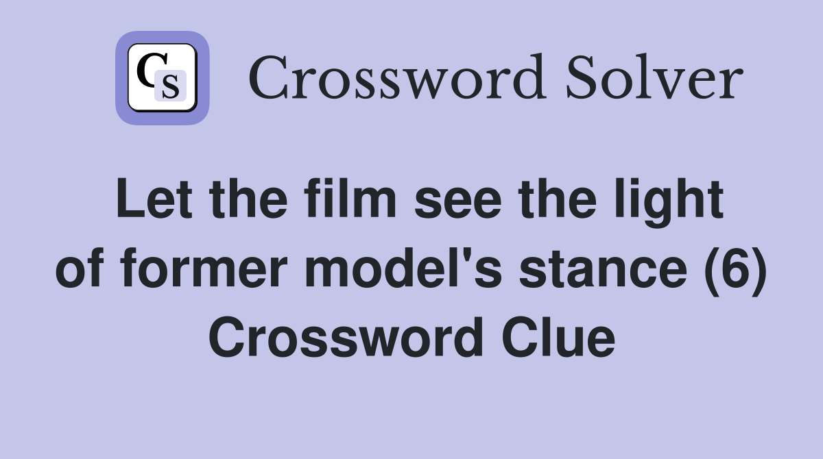 Let the film see the light of former model's stance (6) Crossword Clue