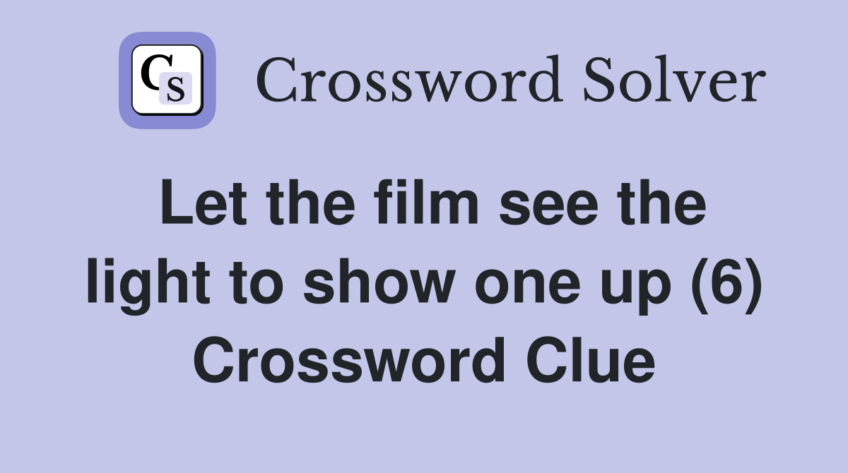 Let the film see the light to show one up (6) Crossword Clue