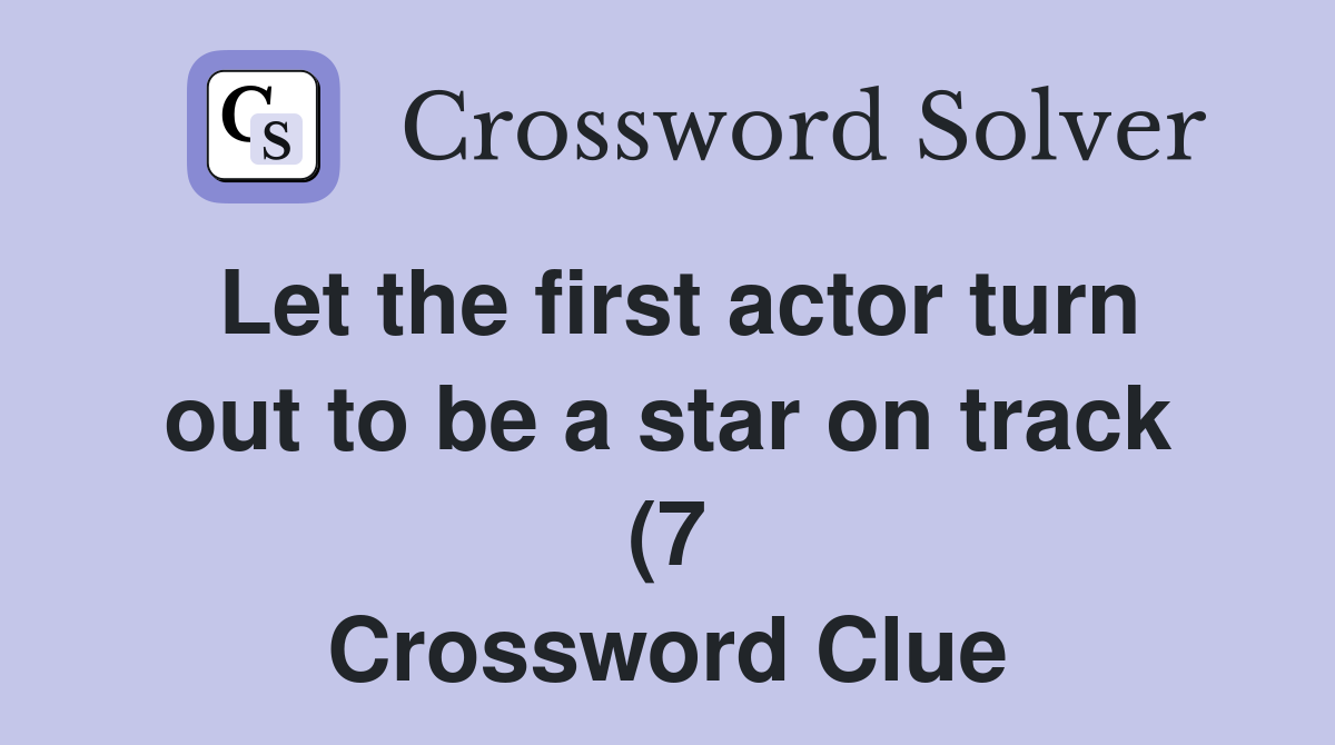 Let the first actor turn out to be a star on track (7) Crossword Clue Let the first actor turn out to be a star on track (7) Crossword Clue