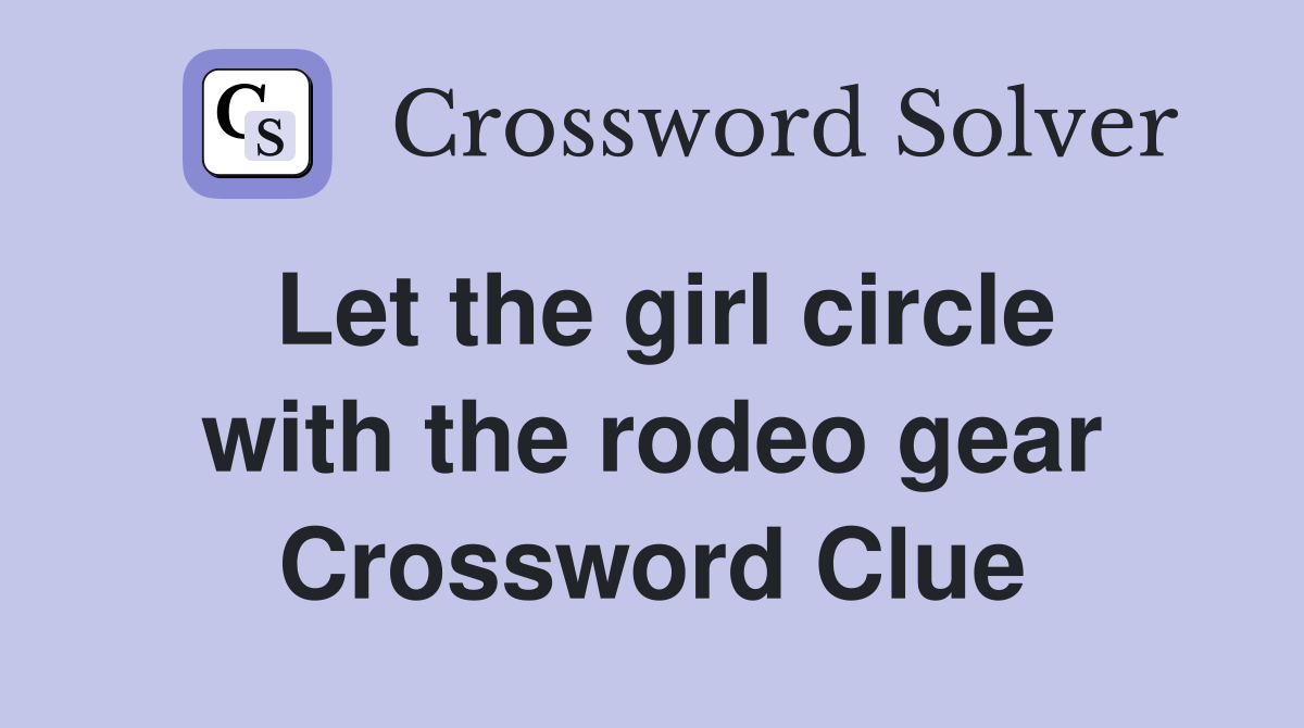Let the girl circle with the rodeo gear Crossword Clue