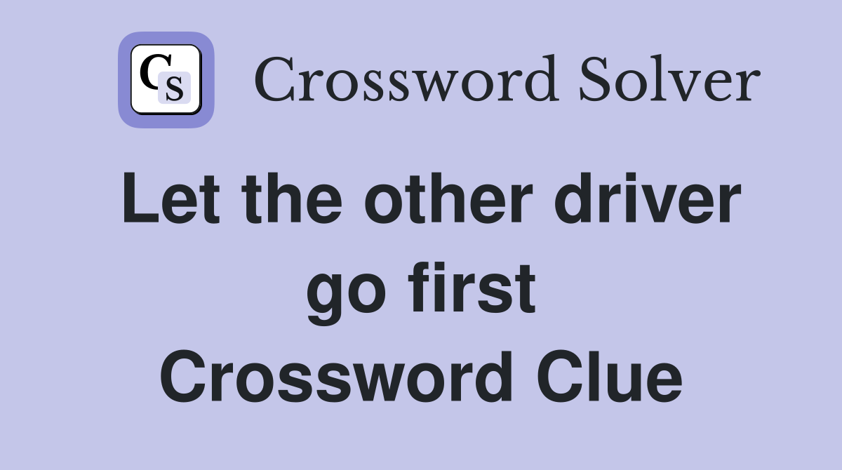 Let the other driver go first Crossword Clue