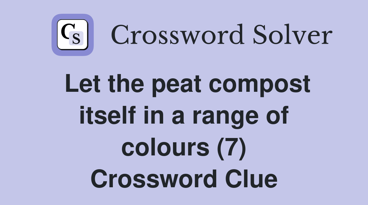 Let the peat compost itself in a range of colours (7) Crossword Clue