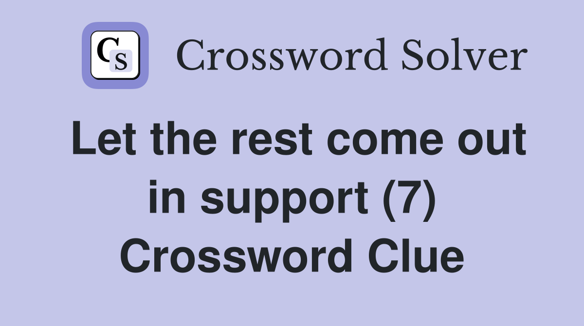Let the rest come out in support (7) Crossword Clue