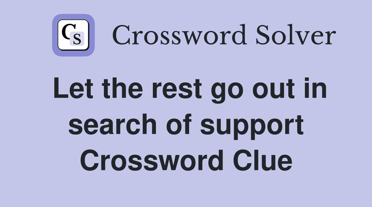 Let the rest go out in search of support Crossword Clue