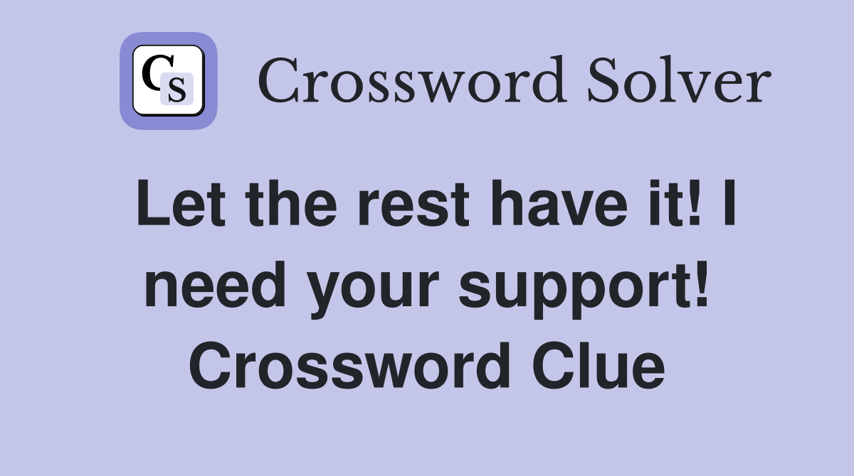 Let the rest have it! I need your support! Crossword Clue