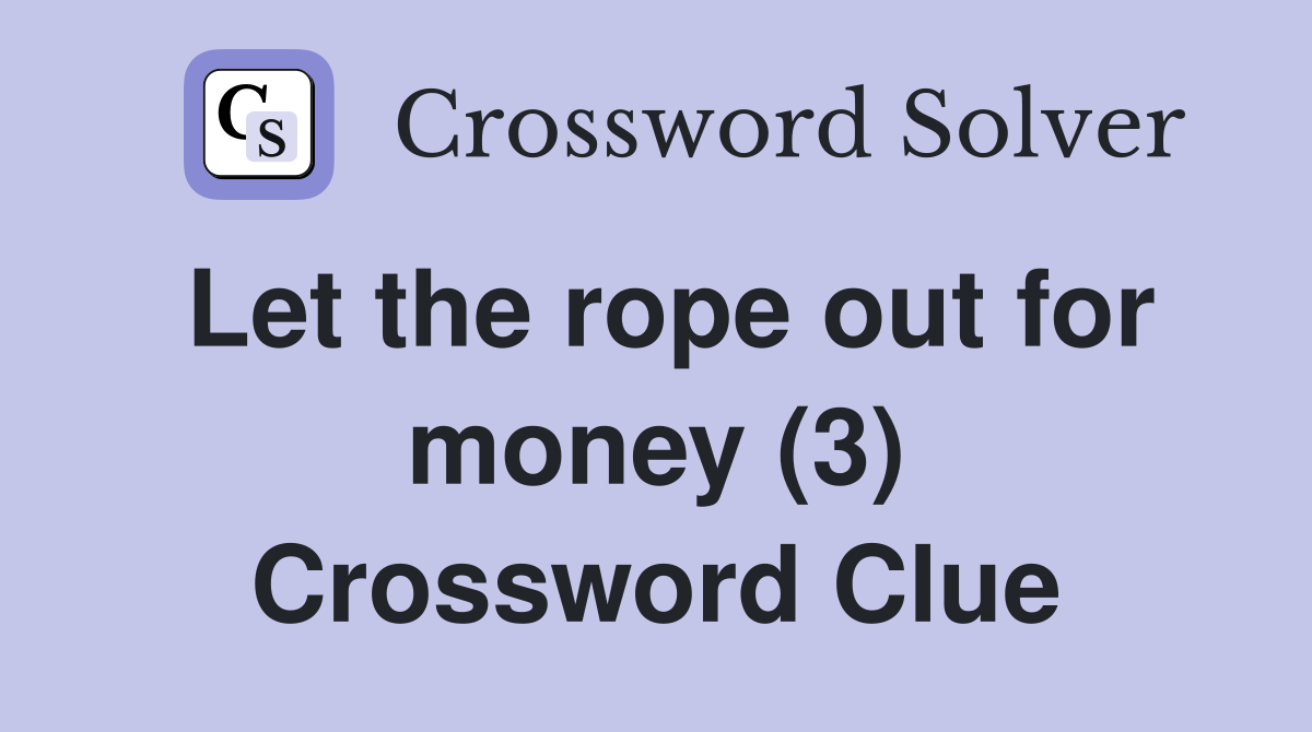 Let the rope out for money (3) Crossword Clue
