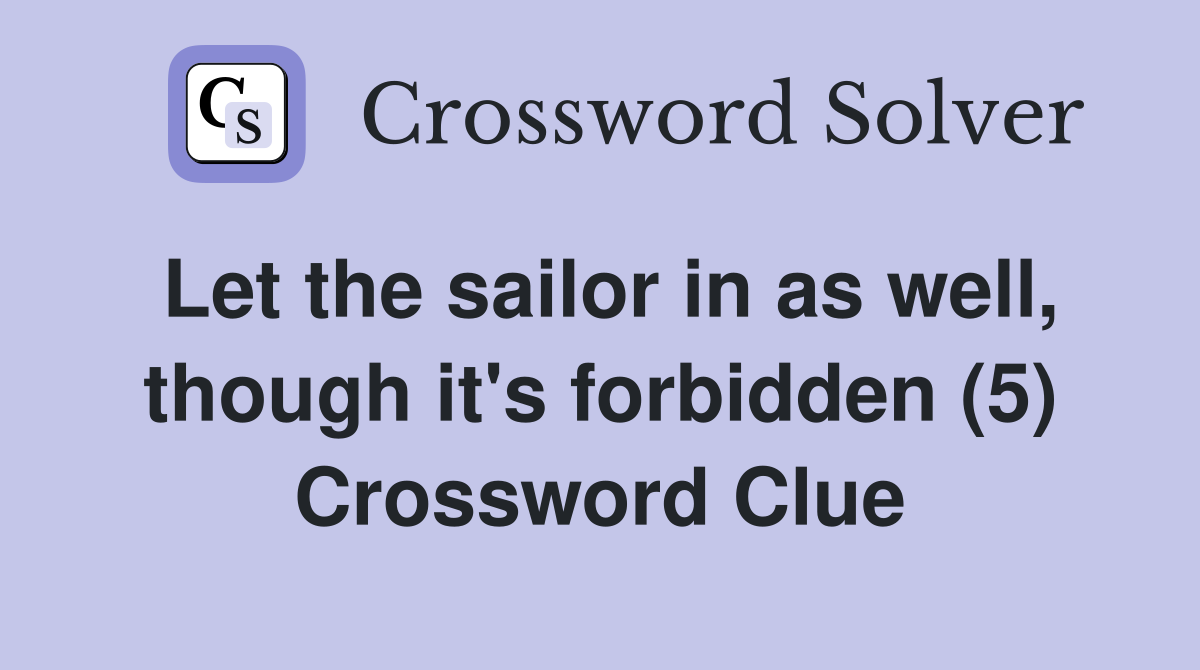 Let the sailor in as well, though it's forbidden (5) Crossword Clue