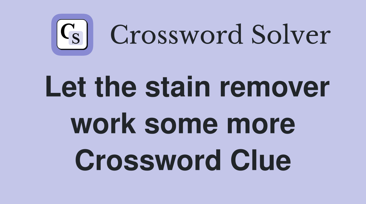 Let the stain remover work some more Crossword Clue