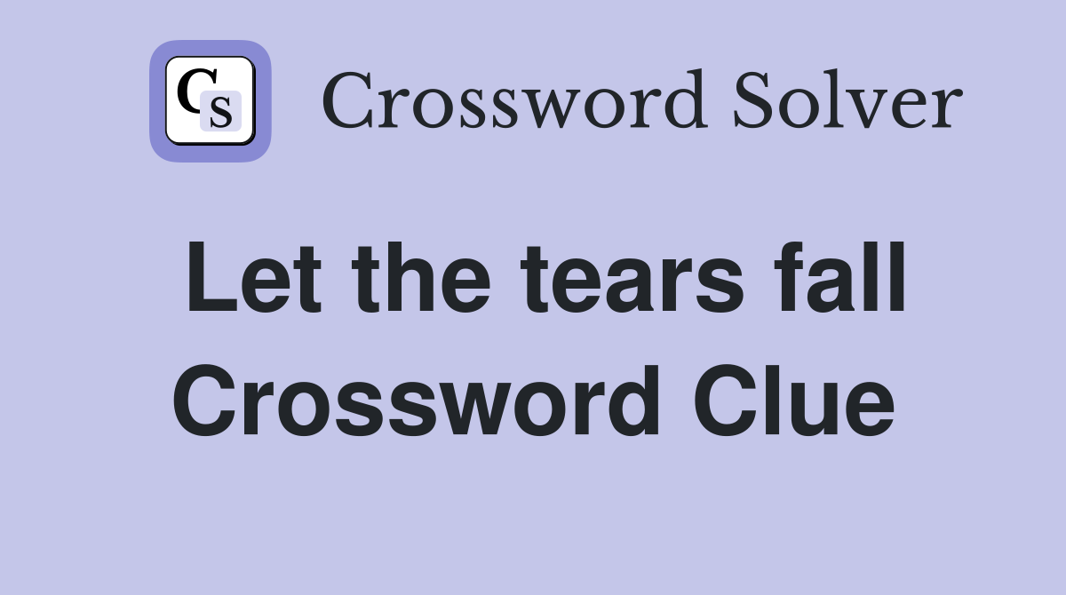Let the tears fall Crossword Clue